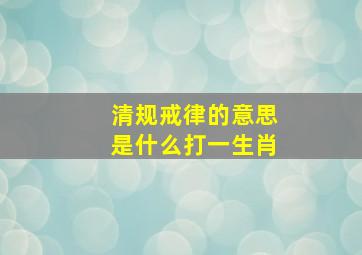 清规戒律的意思是什么打一生肖