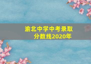 渝北中学中考录取分数线2020年