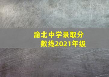 渝北中学录取分数线2021年级