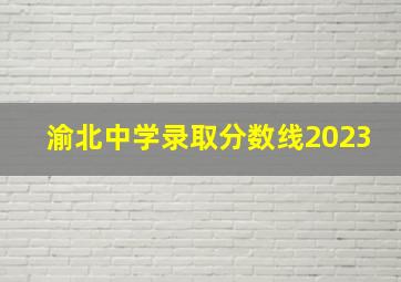 渝北中学录取分数线2023