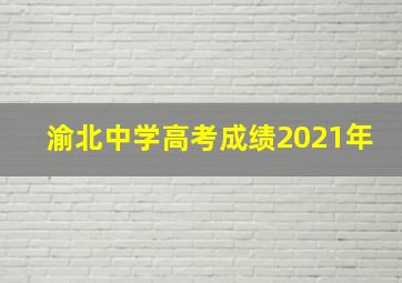 渝北中学高考成绩2021年