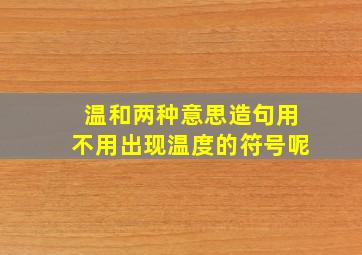 温和两种意思造句用不用出现温度的符号呢