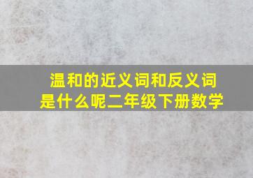 温和的近义词和反义词是什么呢二年级下册数学