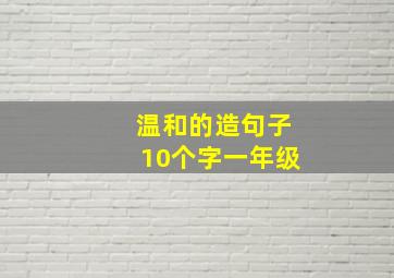 温和的造句子10个字一年级