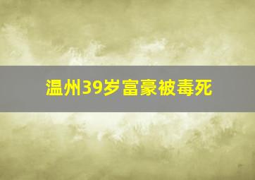 温州39岁富豪被毒死