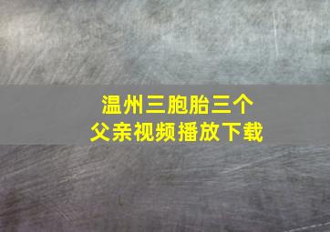 温州三胞胎三个父亲视频播放下载