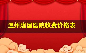 温州建国医院收费价格表