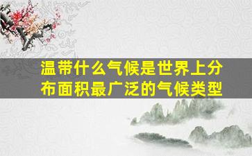 温带什么气候是世界上分布面积最广泛的气候类型