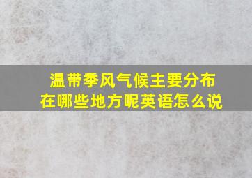 温带季风气候主要分布在哪些地方呢英语怎么说