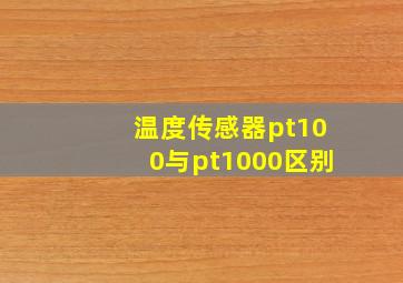 温度传感器pt100与pt1000区别