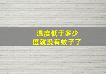 温度低于多少度就没有蚊子了