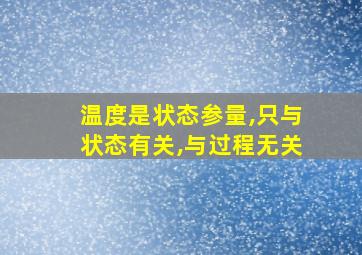 温度是状态参量,只与状态有关,与过程无关