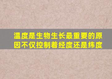 温度是生物生长最重要的原因不仅控制着经度还是纬度