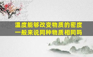 温度能够改变物质的密度一般来说同种物质相同吗