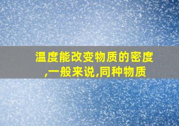 温度能改变物质的密度,一般来说,同种物质