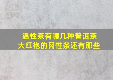 温性茶有哪几种普洱茶大红袍的冈性条还有那些