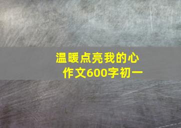 温暖点亮我的心作文600字初一