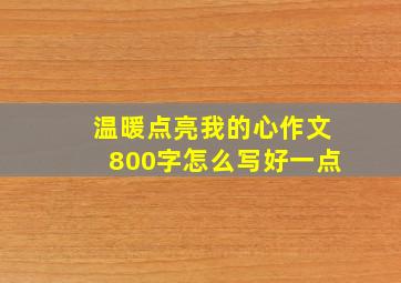 温暖点亮我的心作文800字怎么写好一点