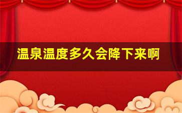 温泉温度多久会降下来啊