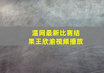 温网最新比赛结果王欣渝视频播放