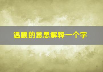 温顺的意思解释一个字