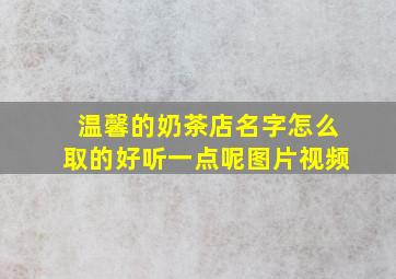 温馨的奶茶店名字怎么取的好听一点呢图片视频