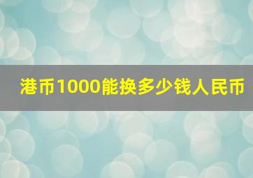 港币1000能换多少钱人民币