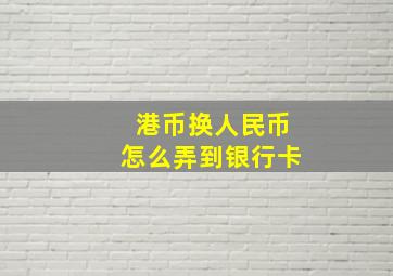 港币换人民币怎么弄到银行卡