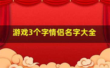 游戏3个字情侣名字大全