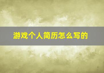 游戏个人简历怎么写的