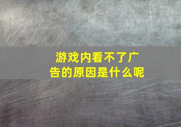 游戏内看不了广告的原因是什么呢