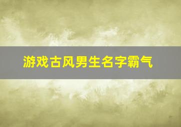 游戏古风男生名字霸气