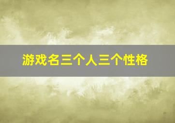 游戏名三个人三个性格