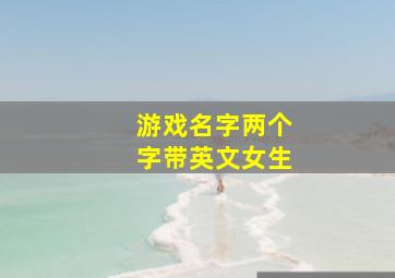 游戏名字两个字带英文女生