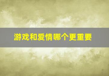 游戏和爱情哪个更重要