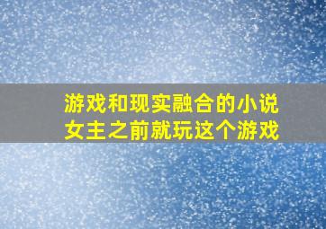 游戏和现实融合的小说女主之前就玩这个游戏