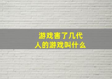 游戏害了几代人的游戏叫什么