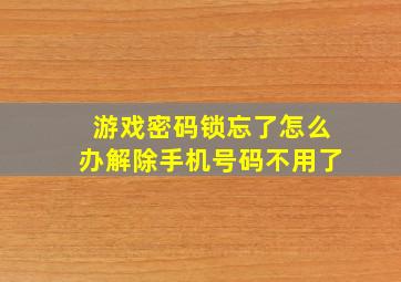 游戏密码锁忘了怎么办解除手机号码不用了