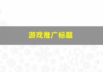 游戏推广标题