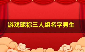 游戏昵称三人组名字男生