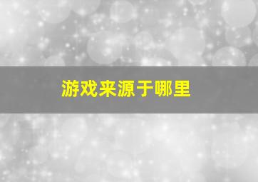 游戏来源于哪里