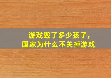 游戏毁了多少孩子,国家为什么不关掉游戏