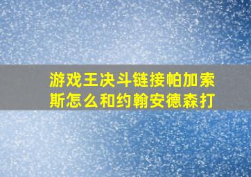 游戏王决斗链接帕加索斯怎么和约翰安德森打