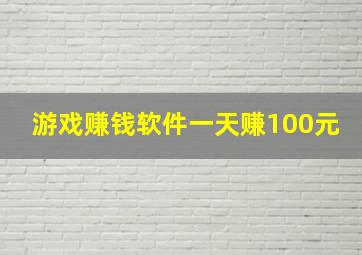 游戏赚钱软件一天赚100元