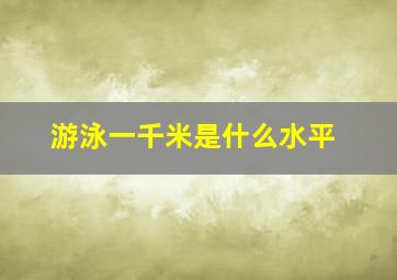 游泳一千米是什么水平