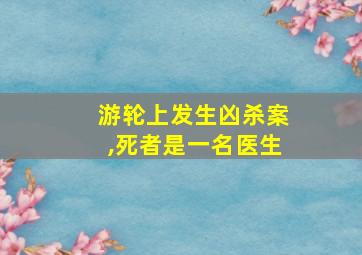 游轮上发生凶杀案,死者是一名医生