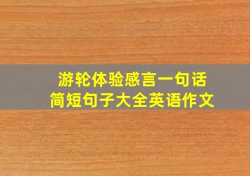 游轮体验感言一句话简短句子大全英语作文