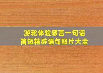 游轮体验感言一句话简短精辟语句图片大全