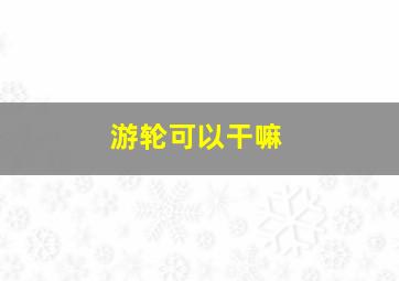 游轮可以干嘛