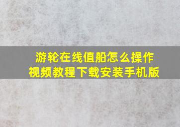 游轮在线值船怎么操作视频教程下载安装手机版